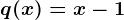 q(x)=x-1