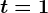 t=1