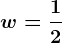 w=\frac12