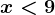 x< 9