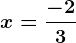 x=\dfrac-23