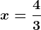 x=\frac43