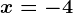 x= - 4