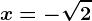 x=-\sqrt2
