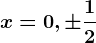 x=0,\pm \frac12
