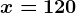 x=120