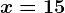 x=15