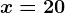 x=20
