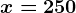 x=250