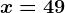 x=49