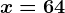 x=64