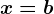 x=b