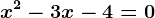 x^2- 3x - 4 = 0