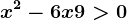 x^2-6x+9>0