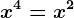 x^4 = x^2
