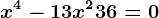 x^4 - 13x^2 + 36 = 0