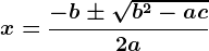x = \frac-b \pm \sqrtb^2 - ac2a