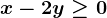 x-2y\geq 0