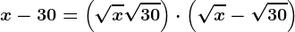 x-30=\left ( \sqrtx+\sqrt30 \right )\cdot \left ( \sqrtx-\sqrt30 \right )