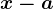 x-a