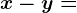 x-y=