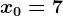 x0=7