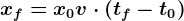 xf = x0 + v\cdot \left ( tf - t0\right )