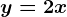 y=2x