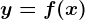 y = f(x)