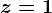 z=1