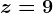 z = 9